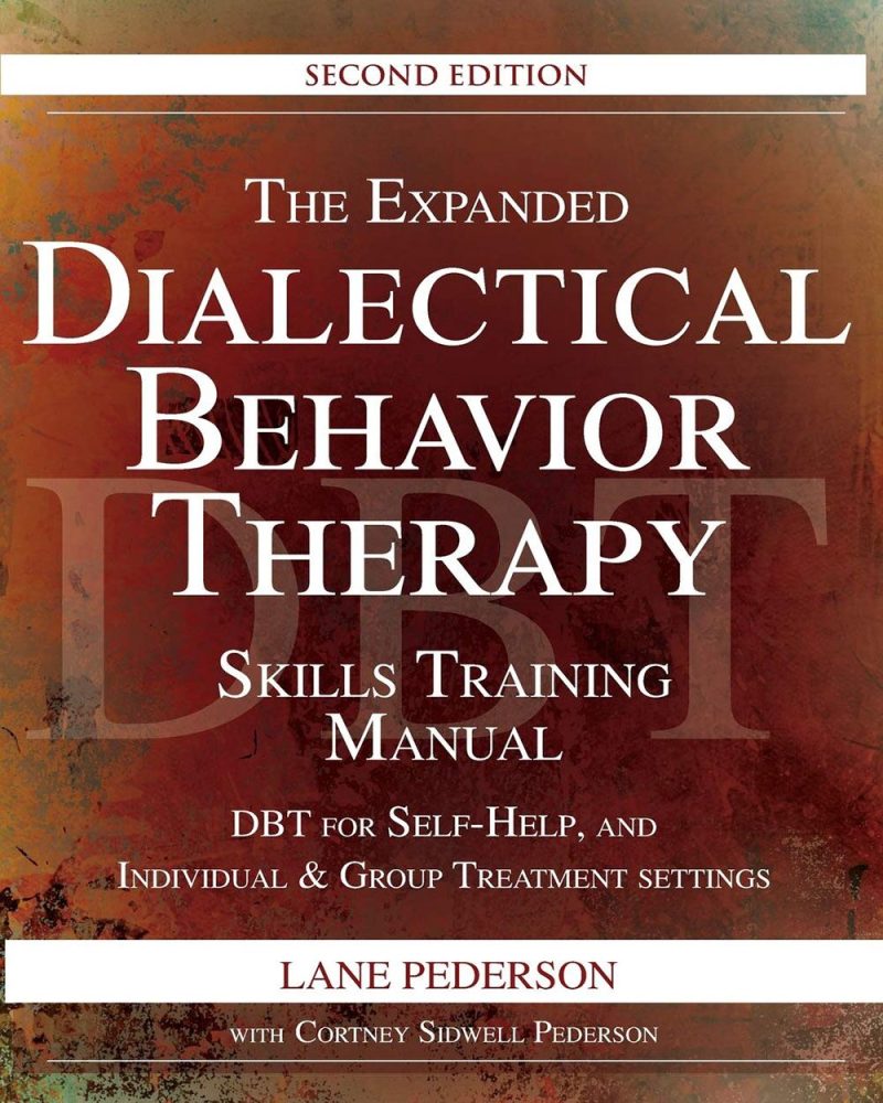 The Expanded Dialectical Behavior Therapy Skills Training Manual: DBT for Self-Help and Individual & Group Treatment Settings