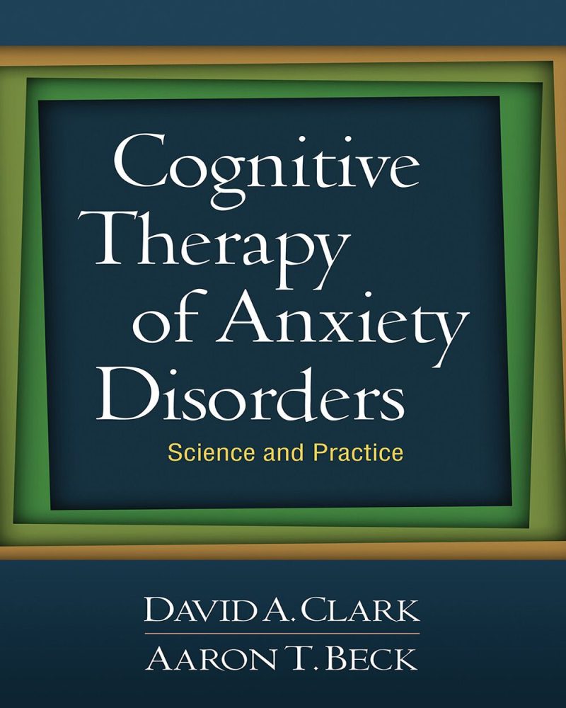 Cognitive Therapy of Anxiety Disorders: Science and Practice