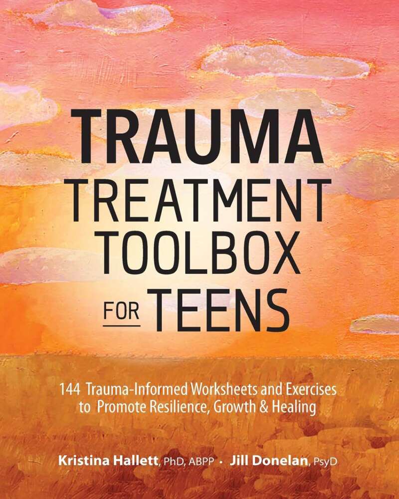 Trauma Treatment Toolbox for Teens: 144 Trauma:Informed Worksheets and Exercises to Promote Resilience, Growth & Healing