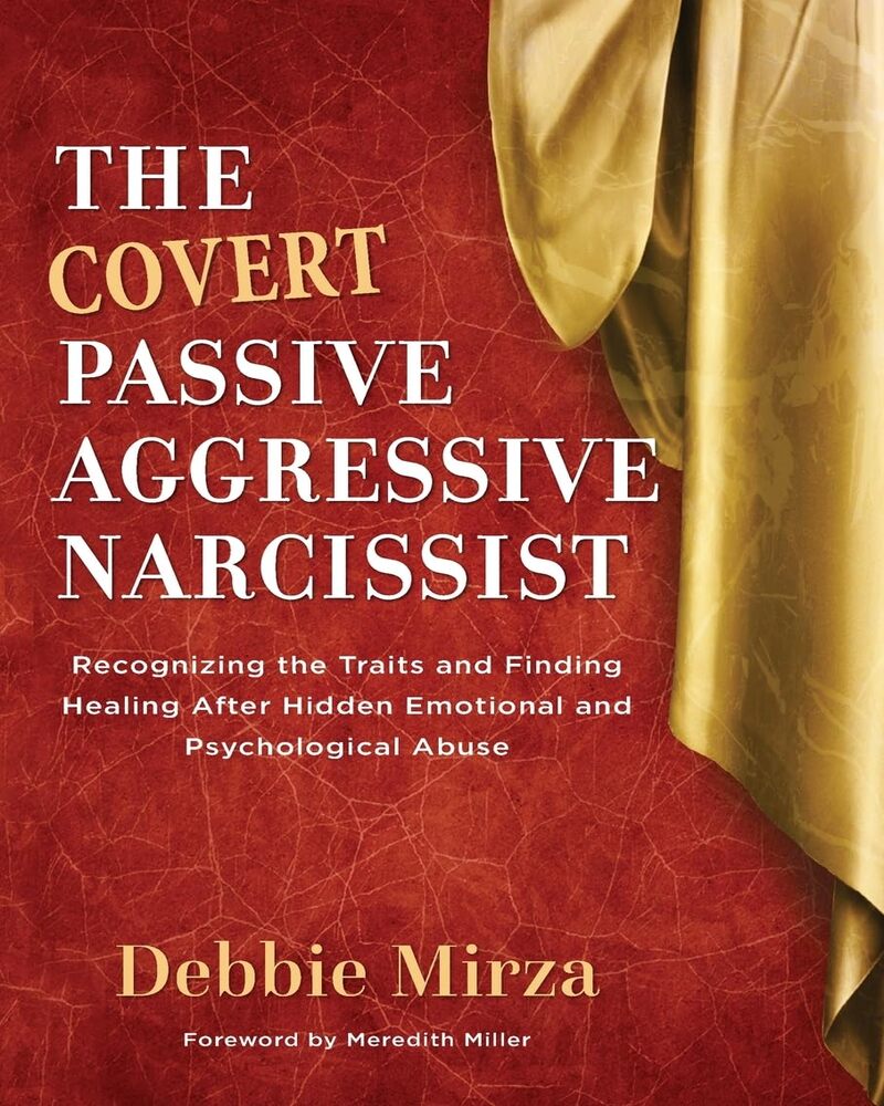 The Covert Passive Aggressive Narcissist: Recognizing the Traits and Finding Healing After Hidden Emotional and Psychological Abuse