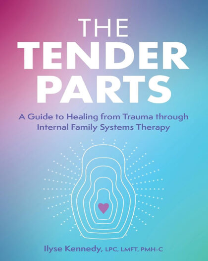 The Tender Parts: A Guide to Healing from Trauma through Internal Family Systems Therapy