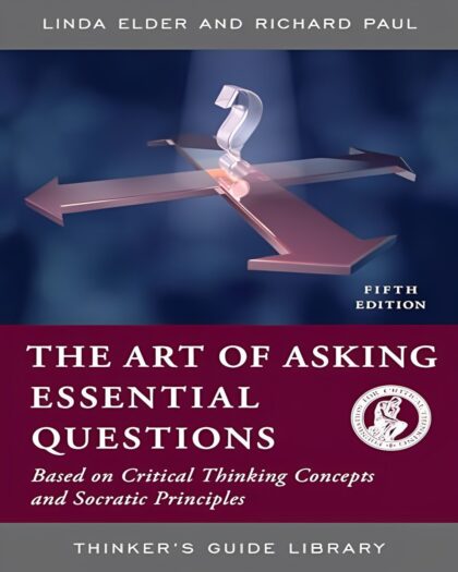The Art of Asking Essential Questions: Based on Critical Thinking Concepts and Socratic Principles
