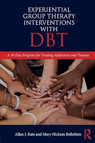 Experiential Group Therapy Interventions with DBT: A 30-Day Program for Treating Addictions and Trauma 1st Edition