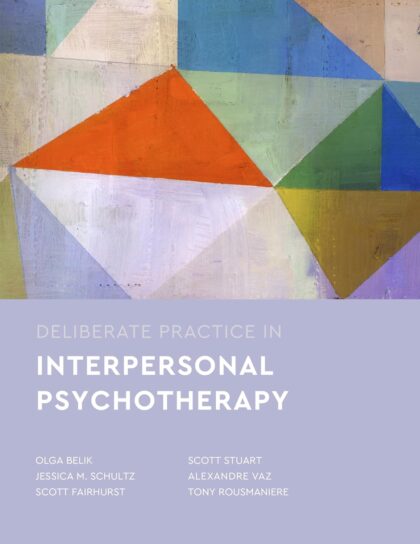 Deliberate Practice in Interpersonal Psychotherapy (Essentials of Deliberate Practice Series) 1st Edition