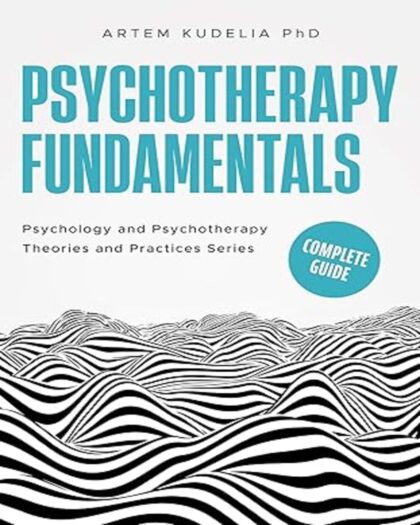 Psychotherapy Fundamentals: Complete Guide (Psychology and Psychotherapy: Theories and Practices Book 1) Kindle Edition