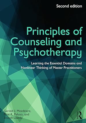 Principles of Counseling and Psychotherapy: Learning the Essential Domains and Nonlinear Thinking of Master Practitioners (xx xx) 2nd Edition