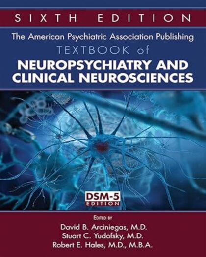 The American Psychiatric Association Publishing Textbook of Neuropsychiatry and Clinical Neurosciences 6th ed. Edition
