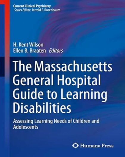 The Massachusetts General Hospital Guide to Learning Disabilities: Assessing Learning Needs of Children and Adolescents (Current Clinical Psychiatry