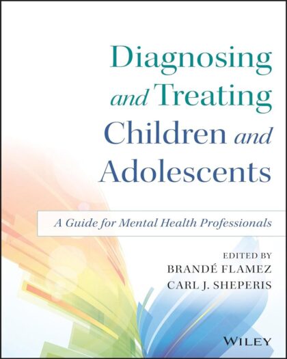 Diagnosing and Treating Children and Adolescents: A Guide for Mental Health Professionals