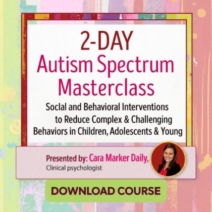 2-Day Autism Spectrum Masterclass: Social and Behavioral Interventions to Reduce Complex and Challenging Behaviors in Children, Adolescents & Young Adults
