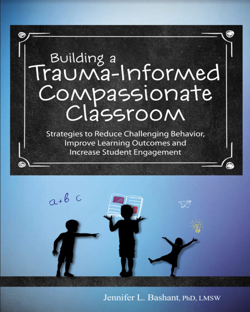 Building a Trauma-Informed, Compassionate Classroom: Strategies & Activities to Reduce Challenging Behavior, Improve Learning Outcomes, and Increase Student Engagement