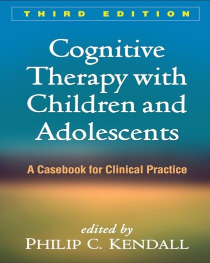 Cognitive Therapy with Children and Adolescents: A Casebook for Clinical Practice - 3rd Edition