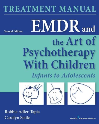 EMDR and the Art of Psychotherapy with Children: Infants to Adolescents Treatment Manual - 2nd Edition