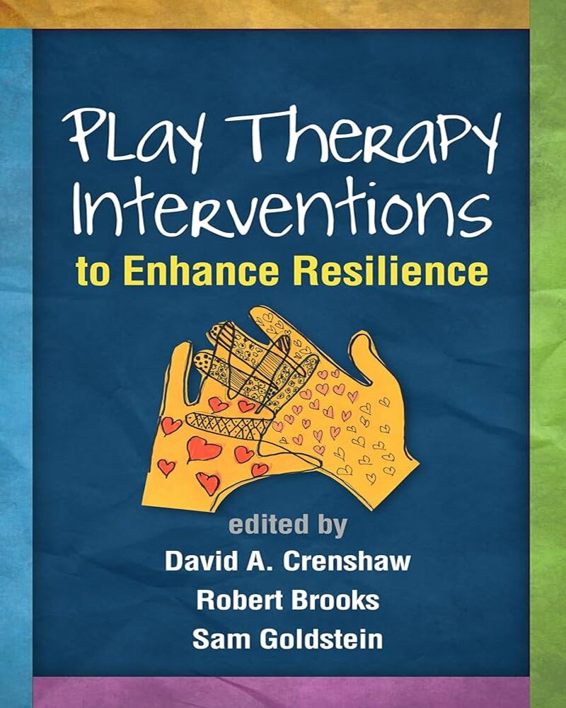 Play Therapy Interventions to Enhance Resilience (Creative Arts and Play Therapy)