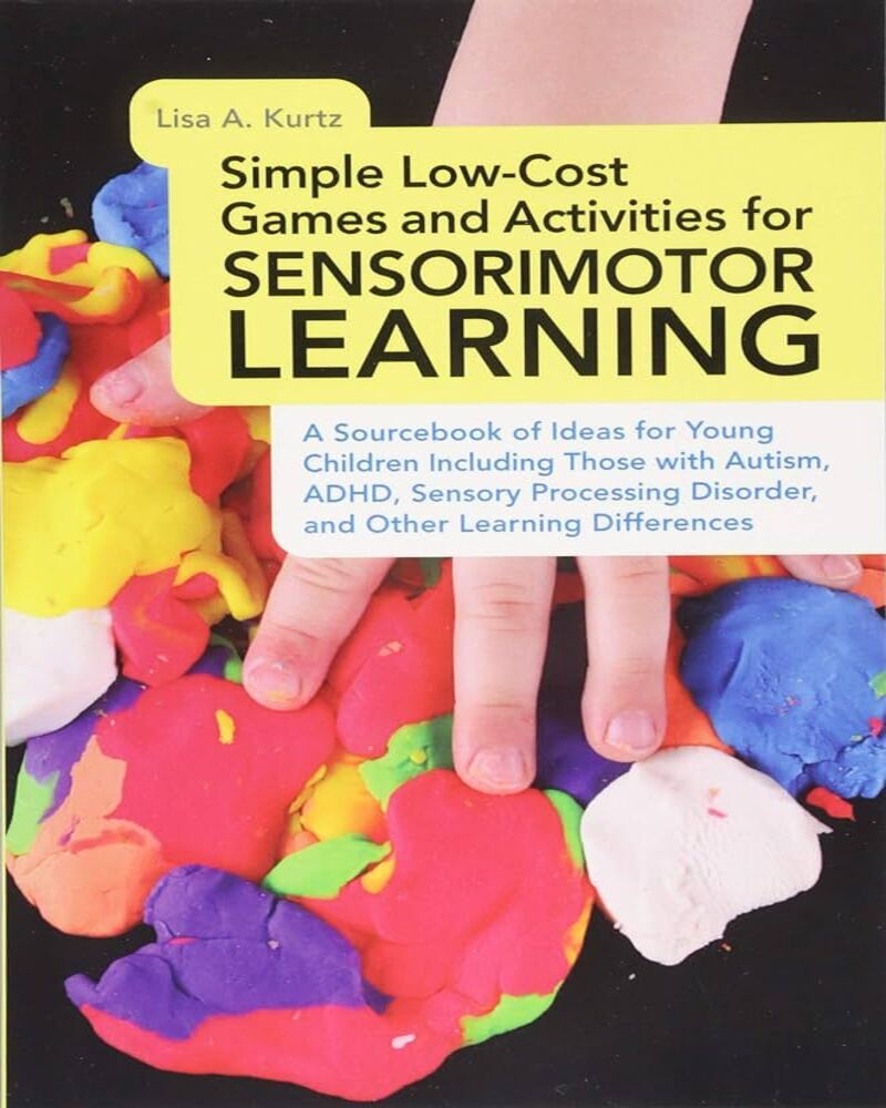 Simple Low-Cost Games and Activities for Sensorimotor Learning: A Sourcebook of Ideas for Young Children Including Those with Autism, ADHD, Sensory...