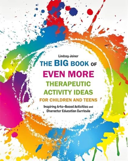 The Big Book of EVEN MORE Therapeutic Activity Ideas for Children and Teens