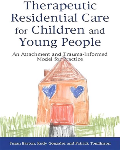 Therapeutic Residential Care for Children and Young People: An Attachment and Trauma-Informed Model for Practice