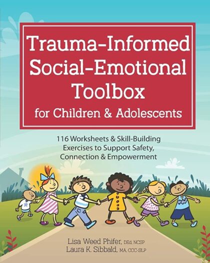 Trauma-Informed Social-Emotional Toolbox for Children & Adolescents: 116 Worksheets & Skill-Building Exercises to Support Safety, Connection