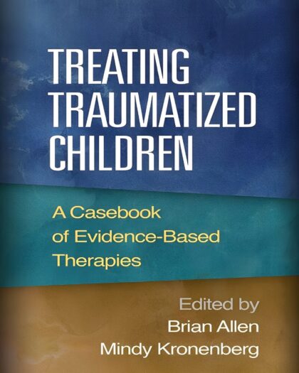 Treating Traumatized Children: A Casebook of Evidence-Based Therapies